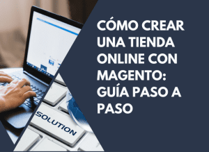 Cómo crear una tienda online con Magento: Guía paso a paso